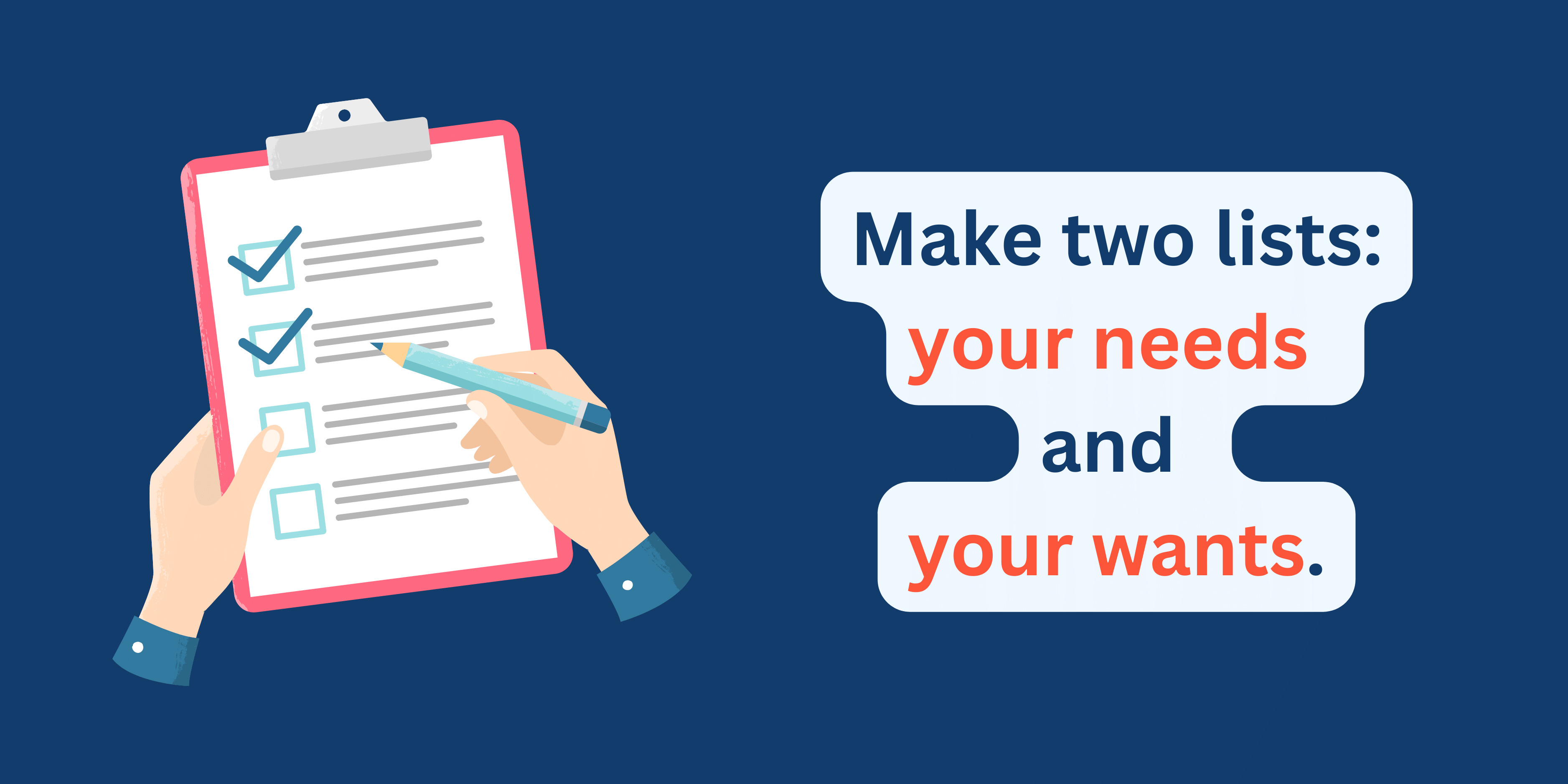 Make two lists of your needs and your wants Make a list of your needs and wants before you hire anyone